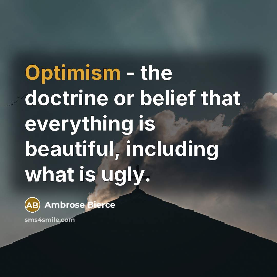 “Optimism - the doctrine or belief that everything is beautiful,…” quote by Ambrose Bierce