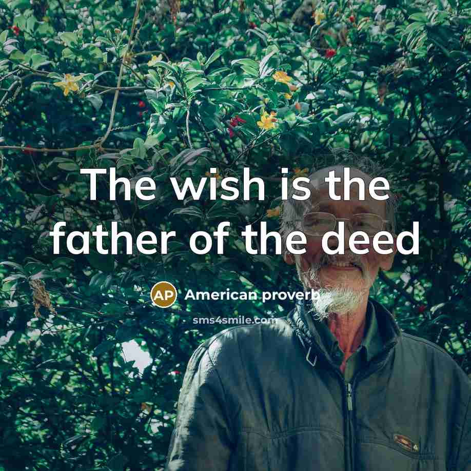“The wish is the father of the deed…” quote by American Proverb