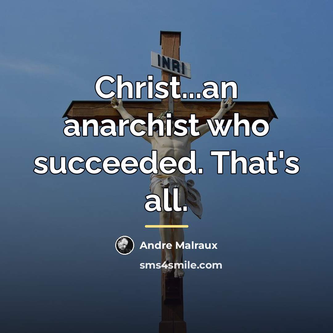 “Christ...an anarchist who succeeded. That's all.…” quote by Andre Malraux