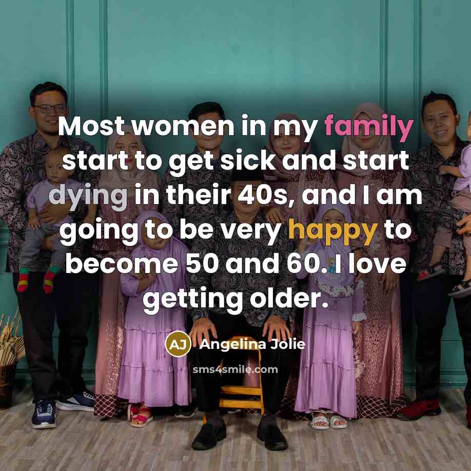 “Most women in my family start to get sick and…” quote by Angelina Jolie