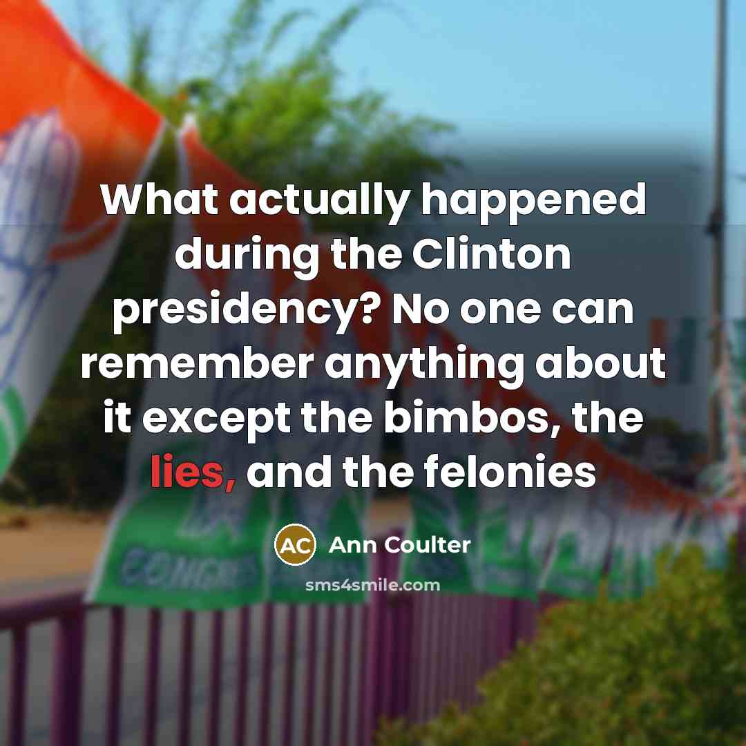 “What actually happened during the Clinton presidency? No one can…” quote by Ann Coulter