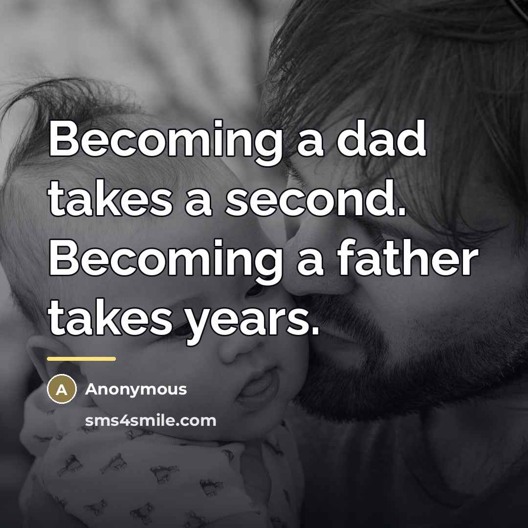 “Becoming a dad takes a second. Becoming a father takes…” quote by Anonymous