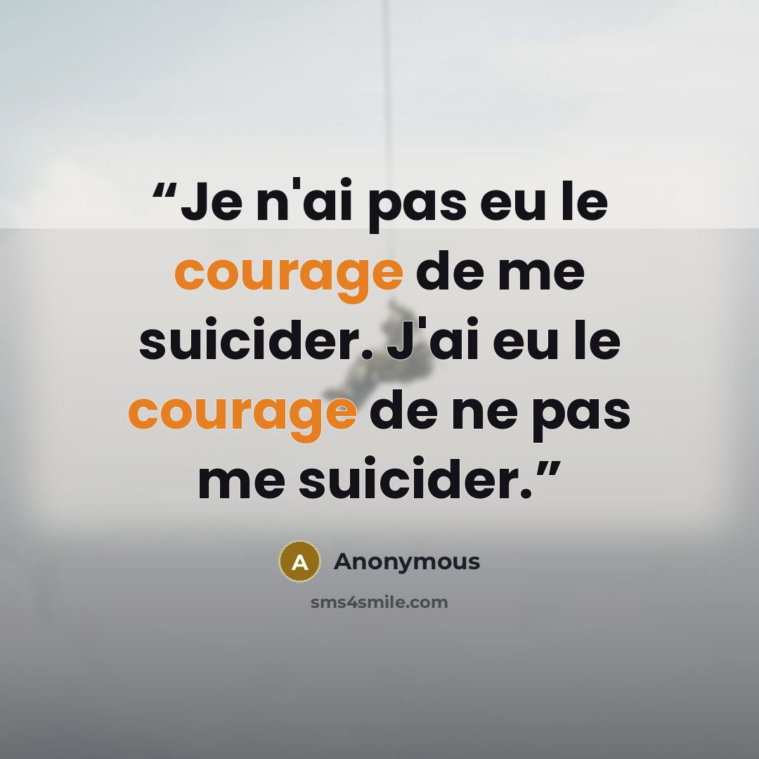 “Je n'ai pas eu le courage de me suicider. J'ai eu le courage de ne pas me suicider.” quote by Anonymous