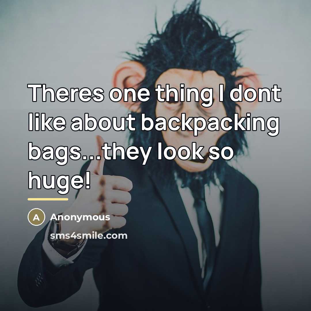 “Theres one thing I dont like about backpacking bags...they look…” quote by Anonymous