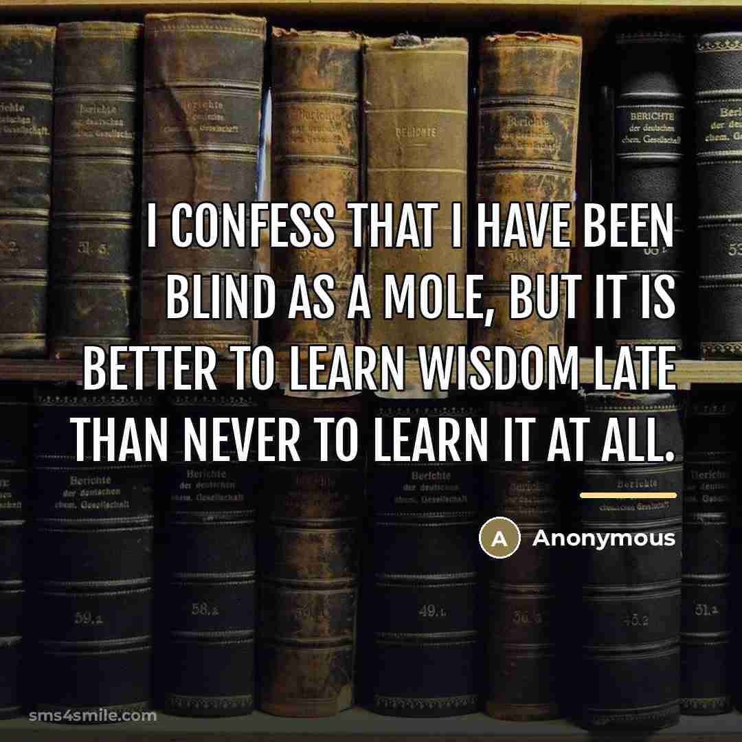 “I confess that I have been blind as a mole,…” quote by Anonymous