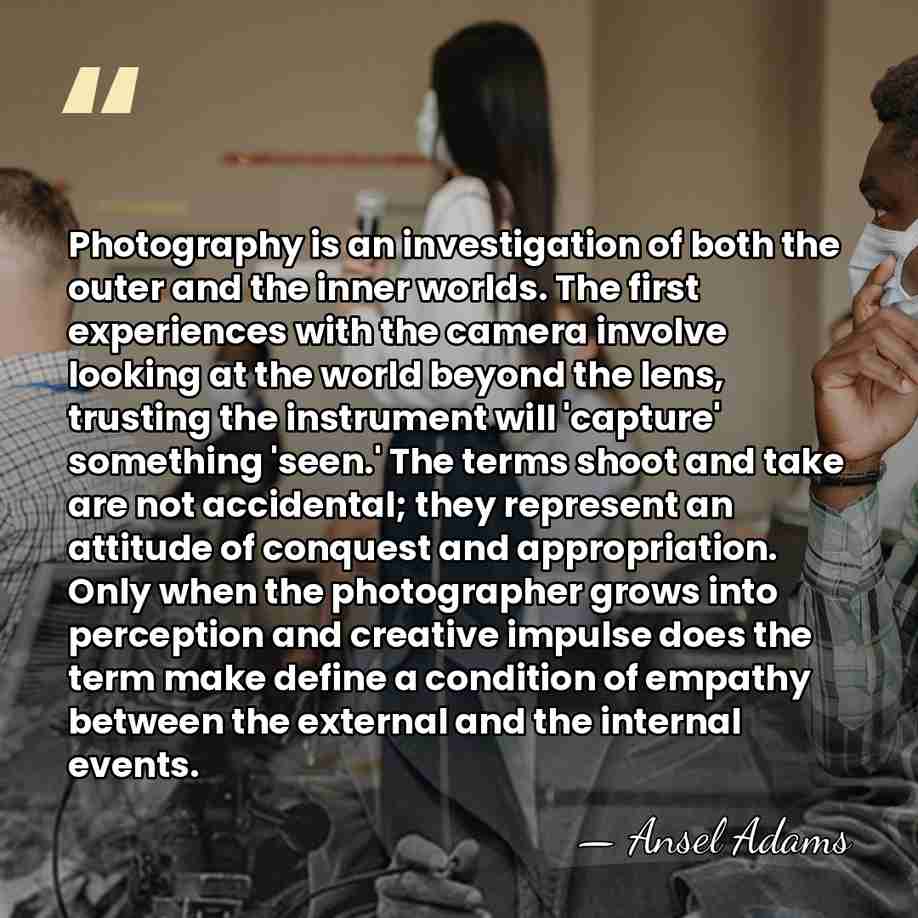 Photography is an investigation of both the outer and the inner worlds.&hellip; - Ansel Adams