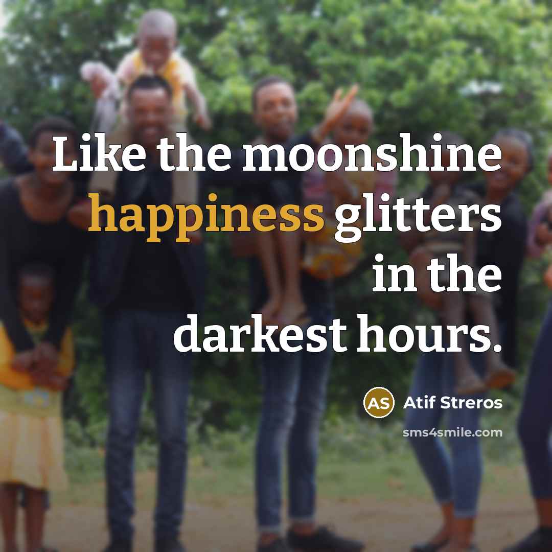 “Like the moonshine happiness glitters in the darkest hours.…” quote by Atif Streros