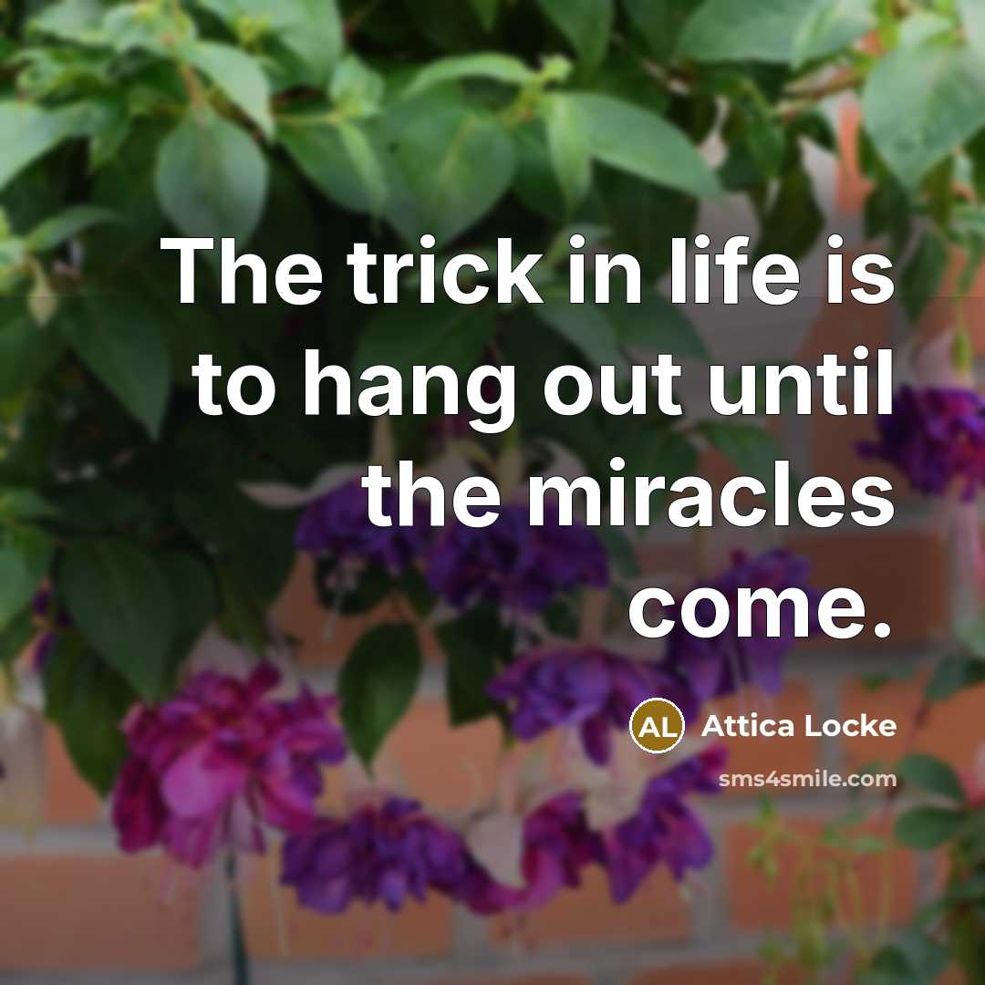 “The trick in life is to hang out until the…” quote by Attica Locke