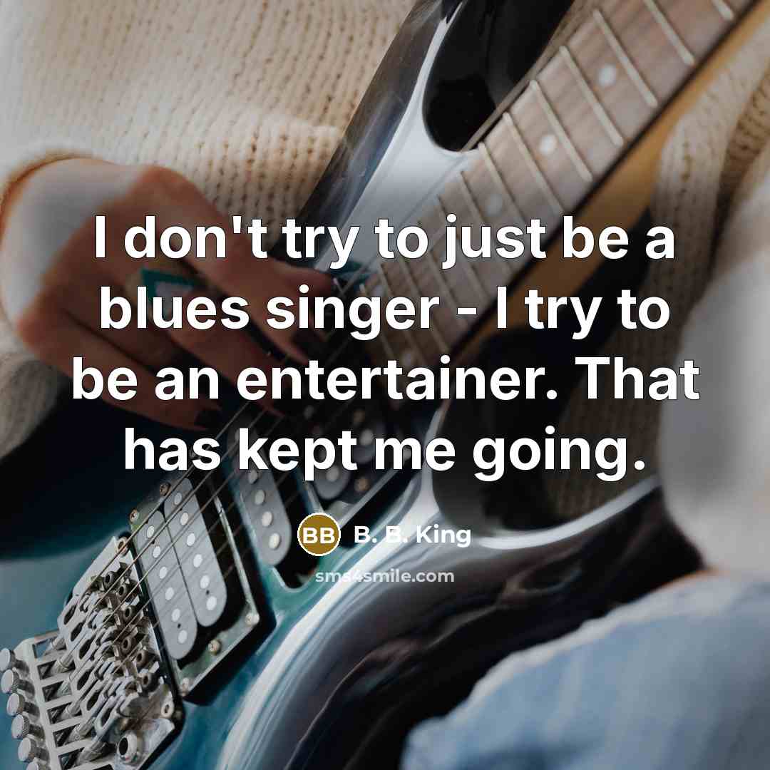 “I don't try to just be a blues singer -…” quote by B. B. King