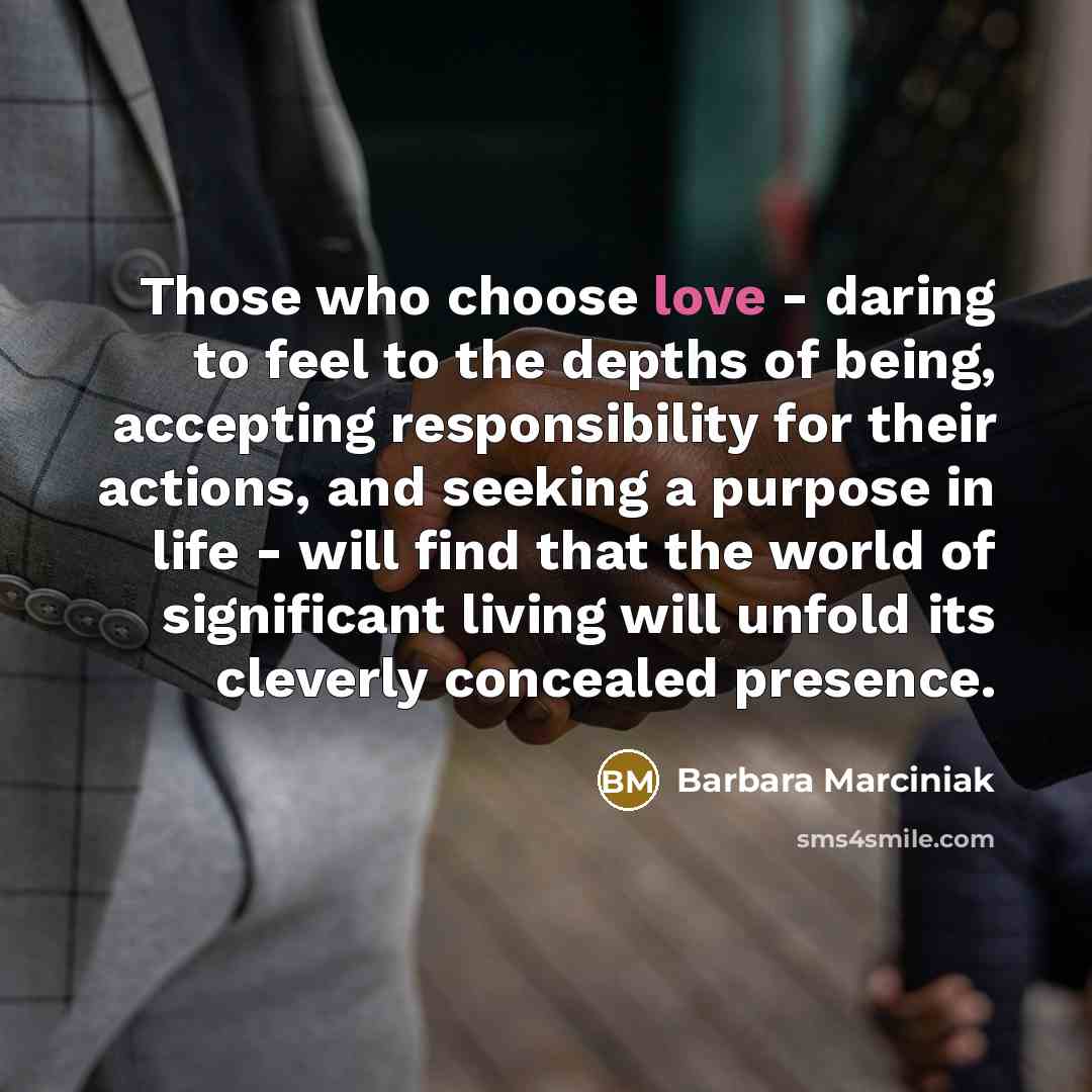 “Those who choose love - daring to feel to the…” quote by Barbara Marciniak