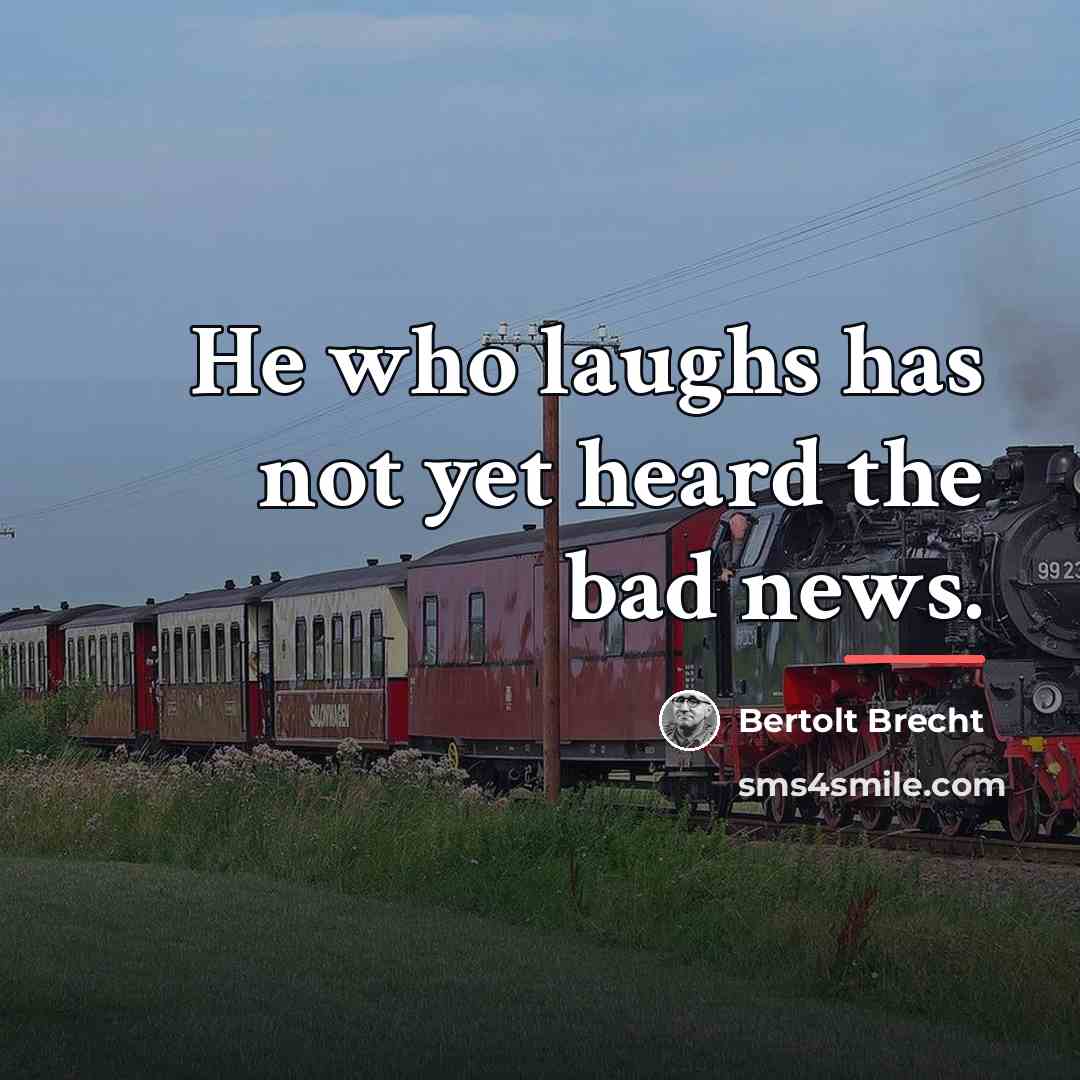 “He who laughs has not yet heard the bad news.…” quote by Bertolt Brecht