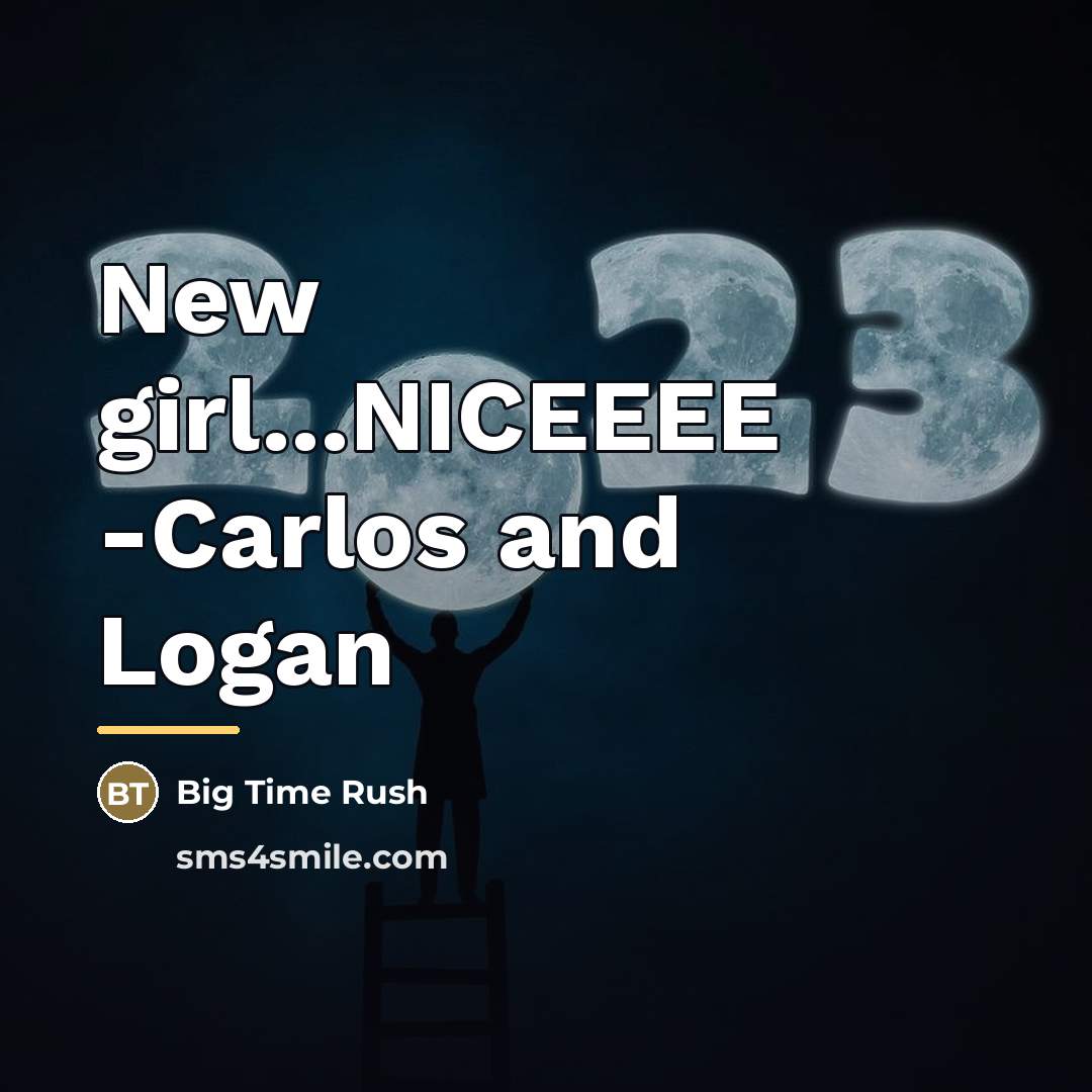 “New girl...NICEEEE -Carlos and Logan…” quote by Big Time Rush
