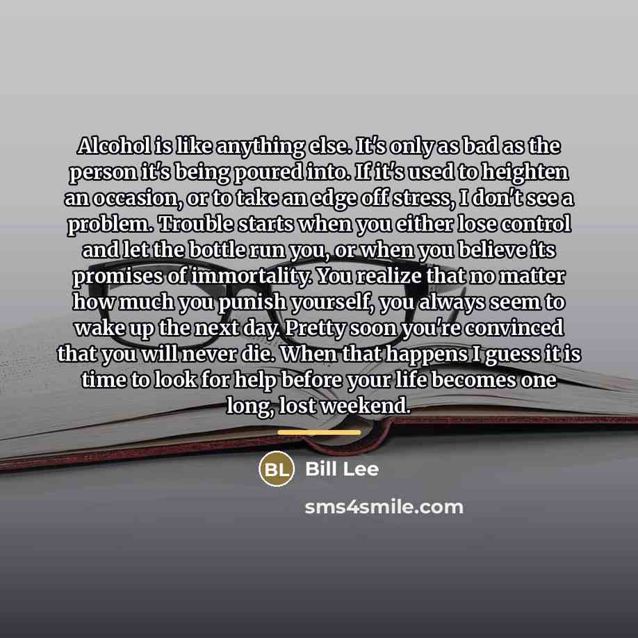 “Alcohol is like anything else. It's only as bad as…” quote by Bill Lee