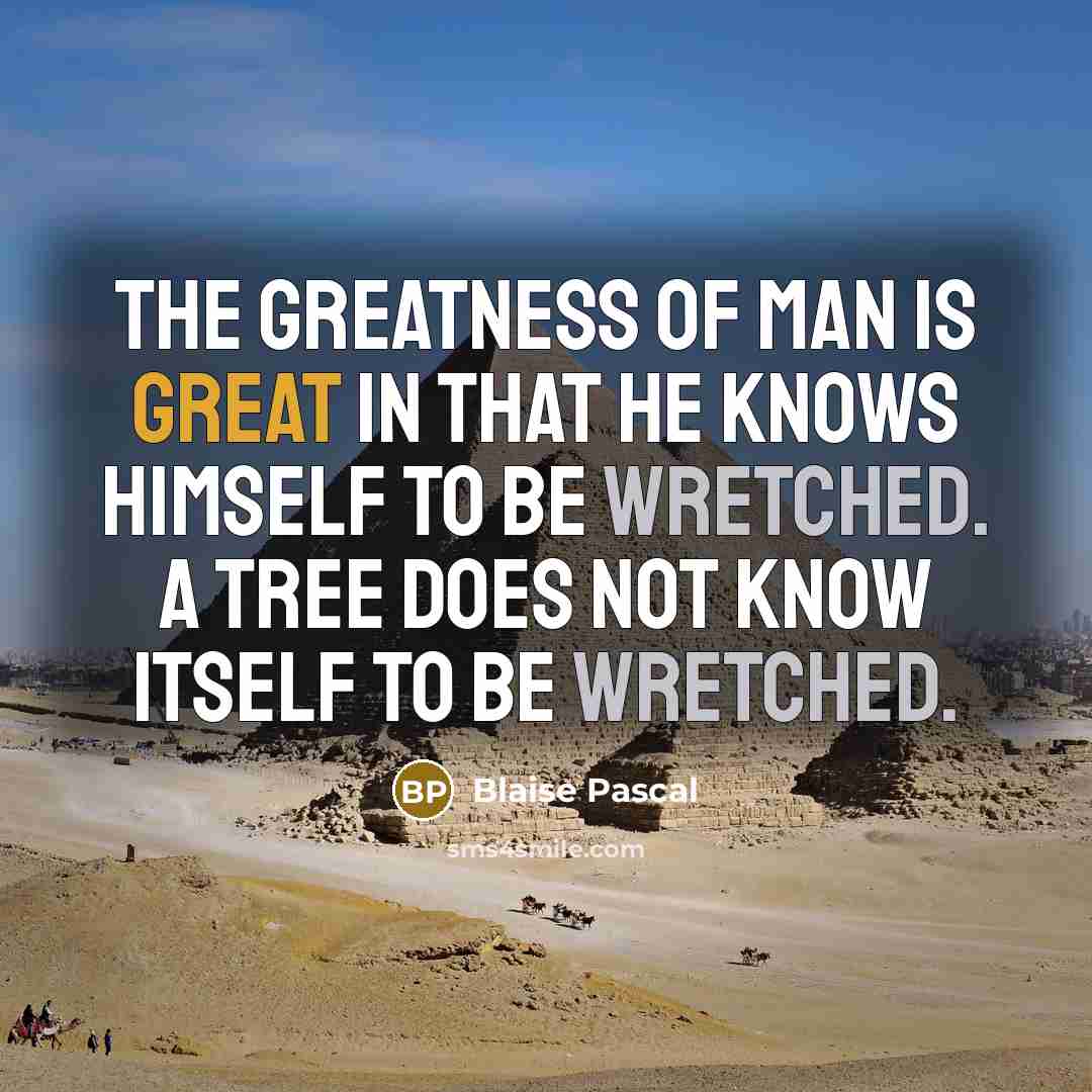 “The greatness of man is great in that he knows…” quote by Blaise Pascal