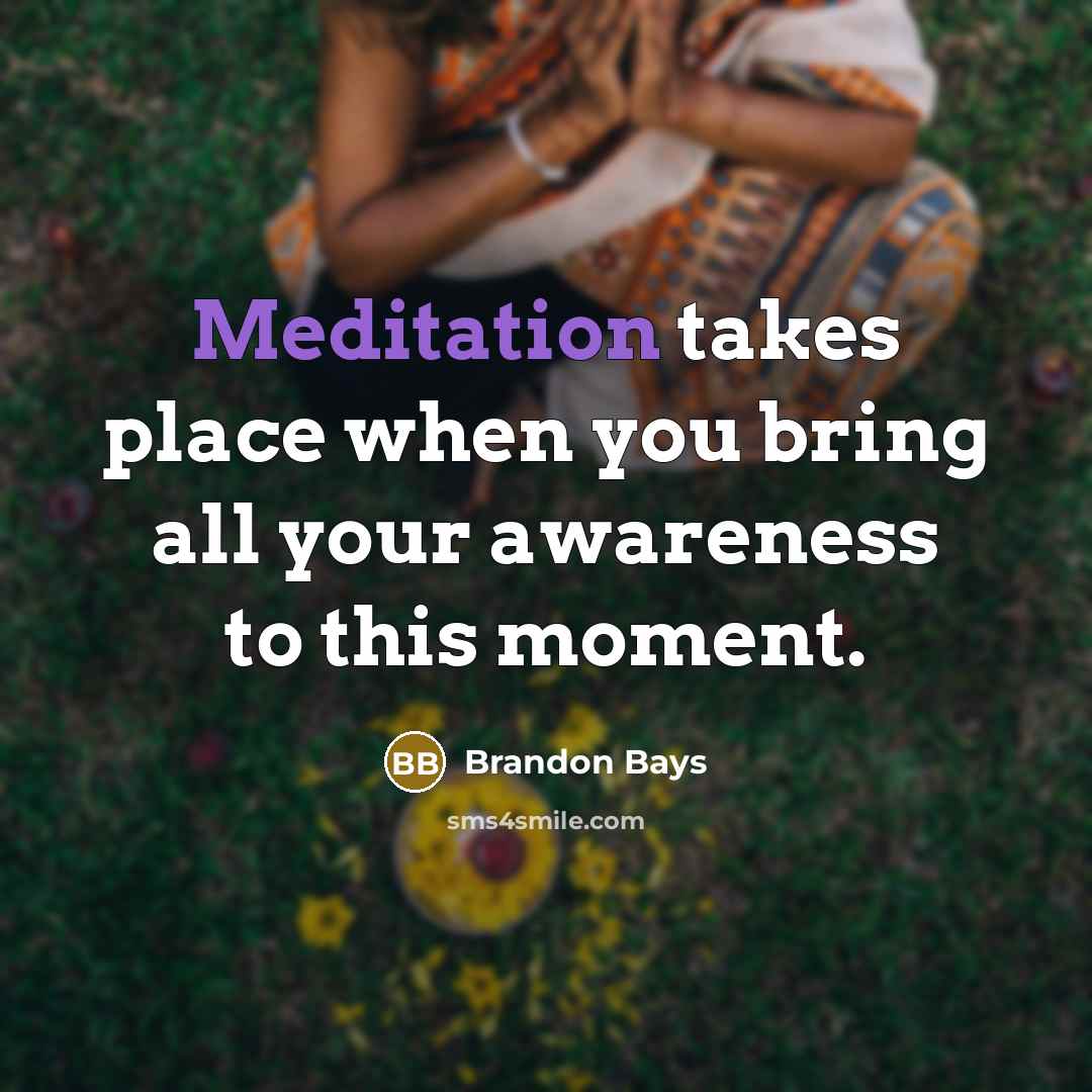 “Meditation takes place when you bring all your awareness to…” quote by Brandon Bays