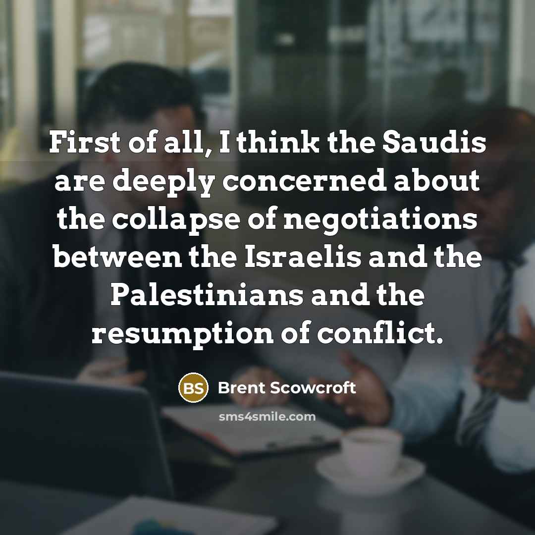 “First of all, I think the Saudis are deeply concerned…” quote by Brent Scowcroft