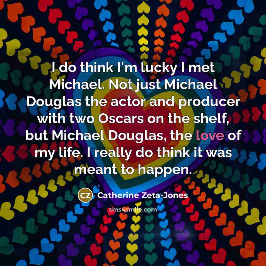 “I do think I'm lucky I met Michael. Not just…” quote by Catherine Zeta-Jones