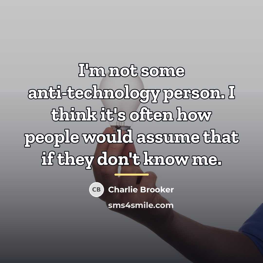 “I'm not some anti-technology person. I think it's often how…” quote by Charlie Brooker