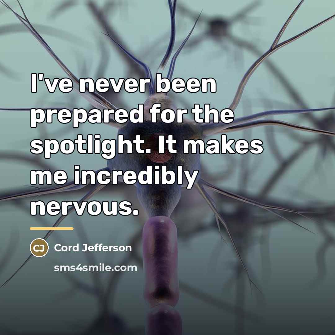 “I've never been prepared for the spotlight. It makes me…” quote by Cord Jefferson