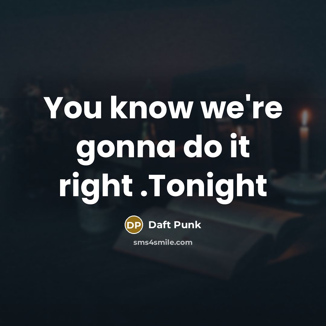 “You know we're gonna do it right .Tonight” quote by Daft Punk