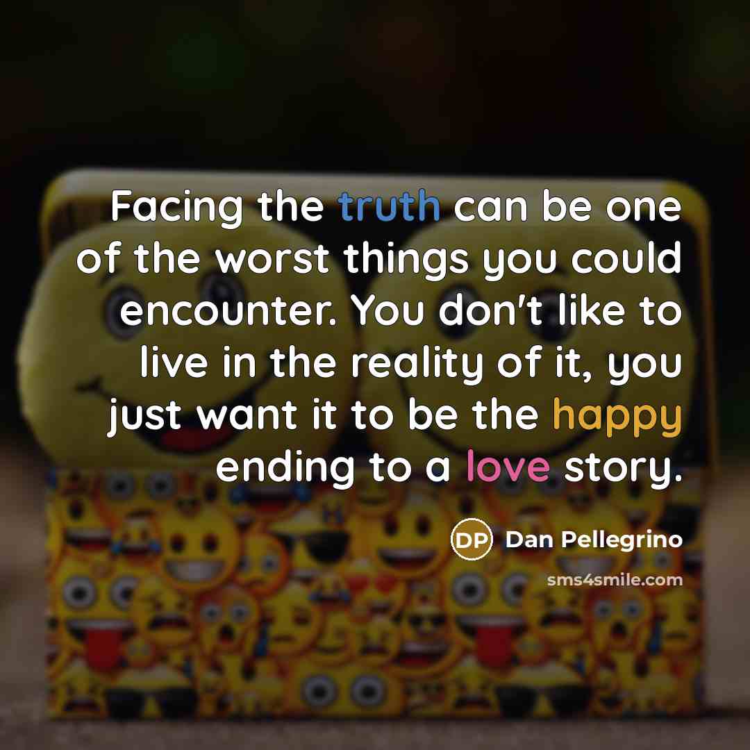 “Facing the truth can be one of the worst things…” quote by Dan Pellegrino