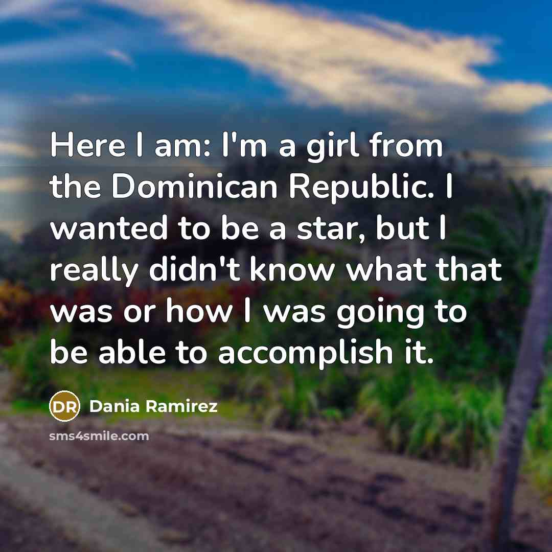 “Here I am: I'm a girl from the Dominican Republic.…” quote by Dania Ramirez