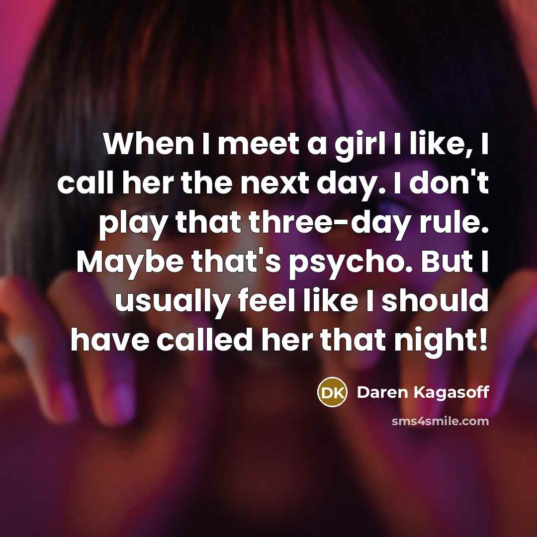“When I meet a girl I like, I call her…” quote by Daren Kagasoff