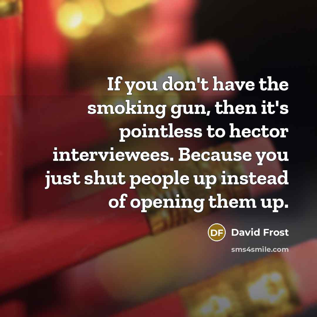“If you don't have the smoking gun, then it's pointless…” quote by David Frost