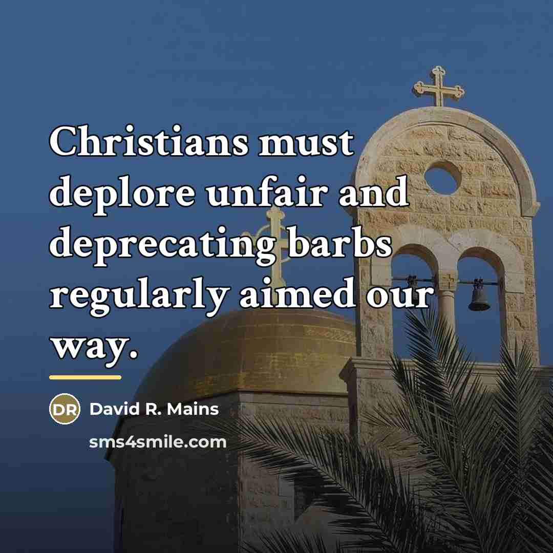 “Christians must deplore unfair and deprecating barbs regularly aimed our…” quote by David R. Mains