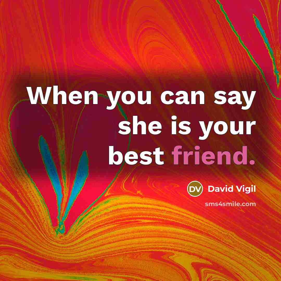 “When you can say she is your best friend.…” quote by David Vigil