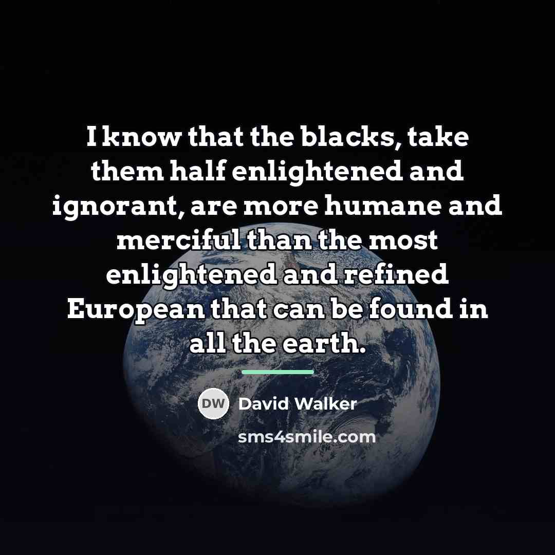 “I know that the blacks, take them half enlightened and…” quote by David Walker