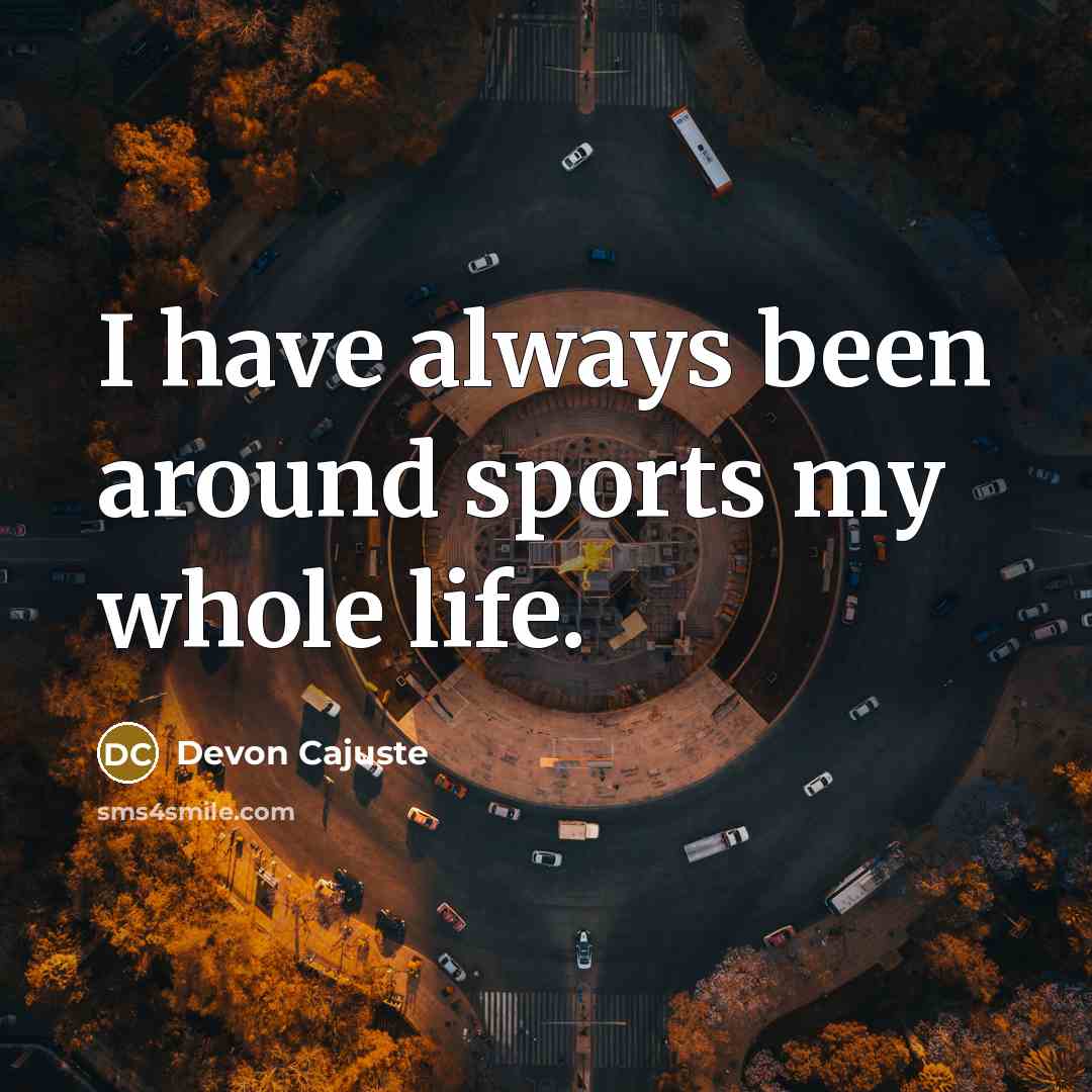 “I have always been around sports my whole life.…” quote by Devon Cajuste