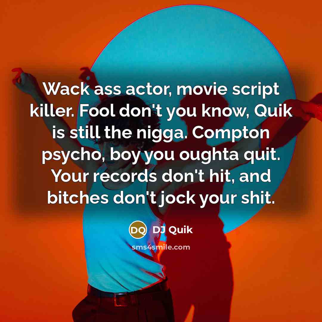 “Wack ass actor, movie script killer. Fool don't you know,…” quote by DJ Quik
