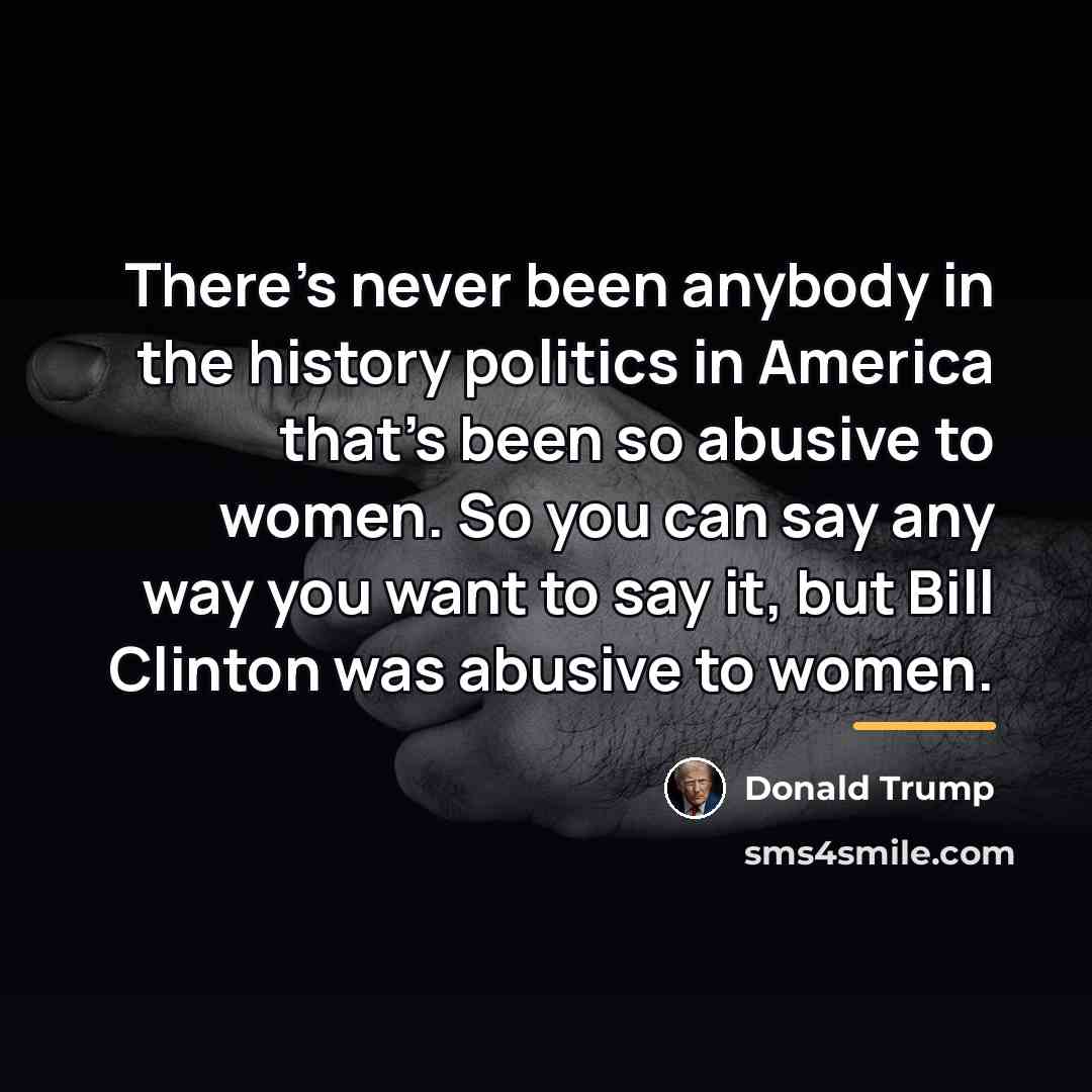 “There's never been anybody in the history politics in America…” quote by Donald Trump