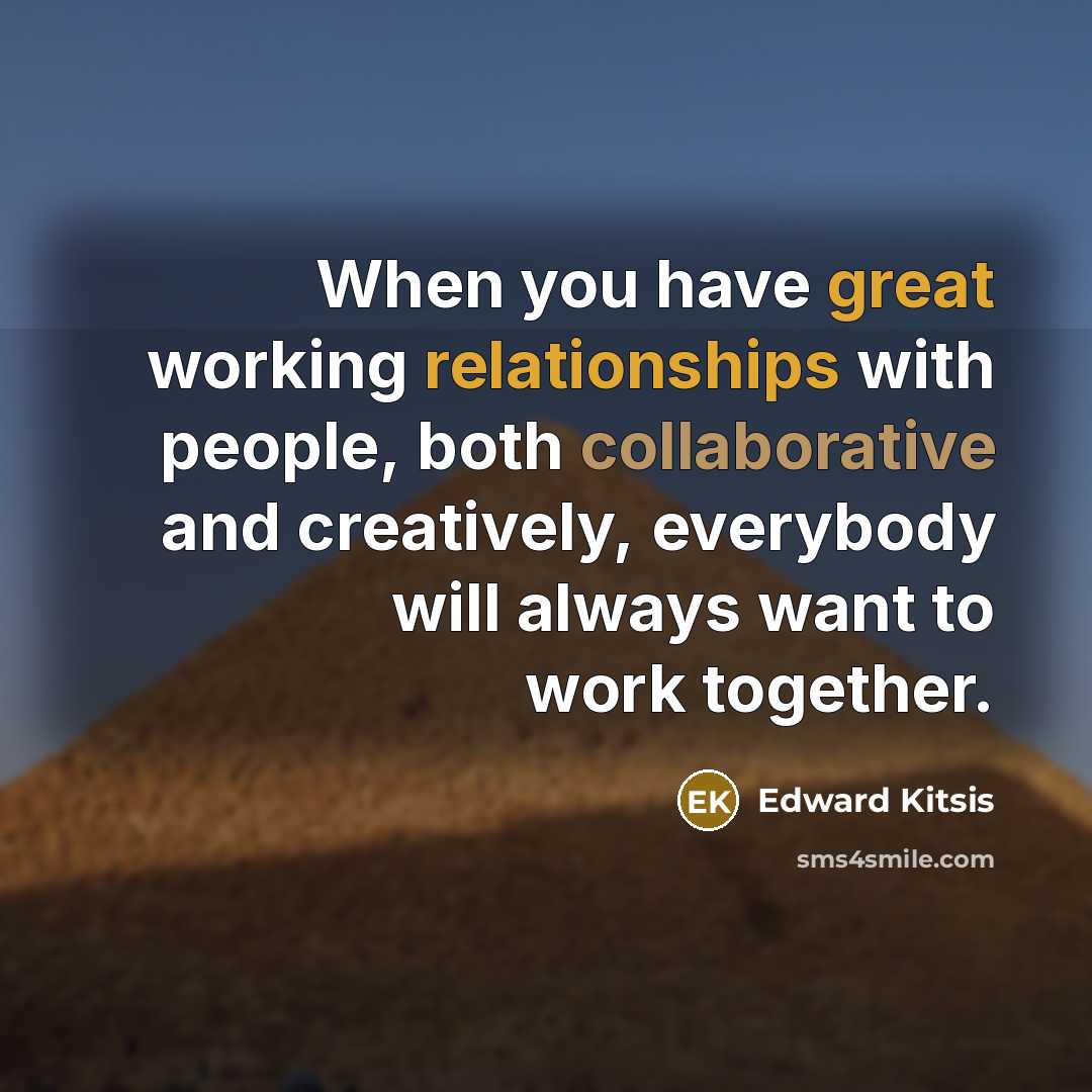 “When you have great working relationships with people, both collaborative and creatively, everybody will always want to work together.” quote by Edward Kitsis