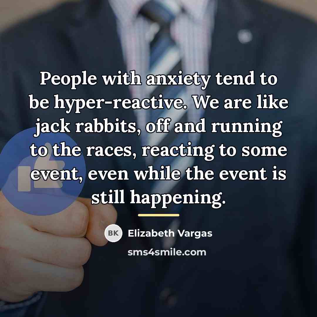 “People with anxiety tend to be hyper-reactive. We are like…” quote by Elizabeth Vargas