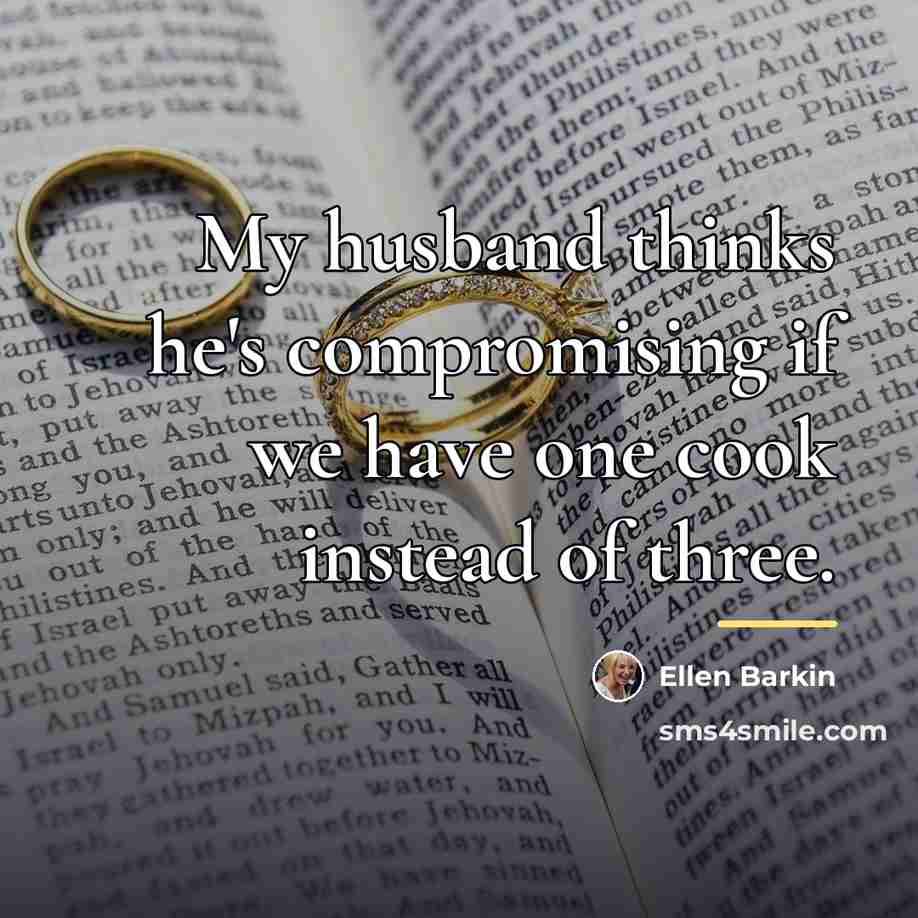 “My husband thinks he's compromising if we have one cook…” quote by Ellen Barkin