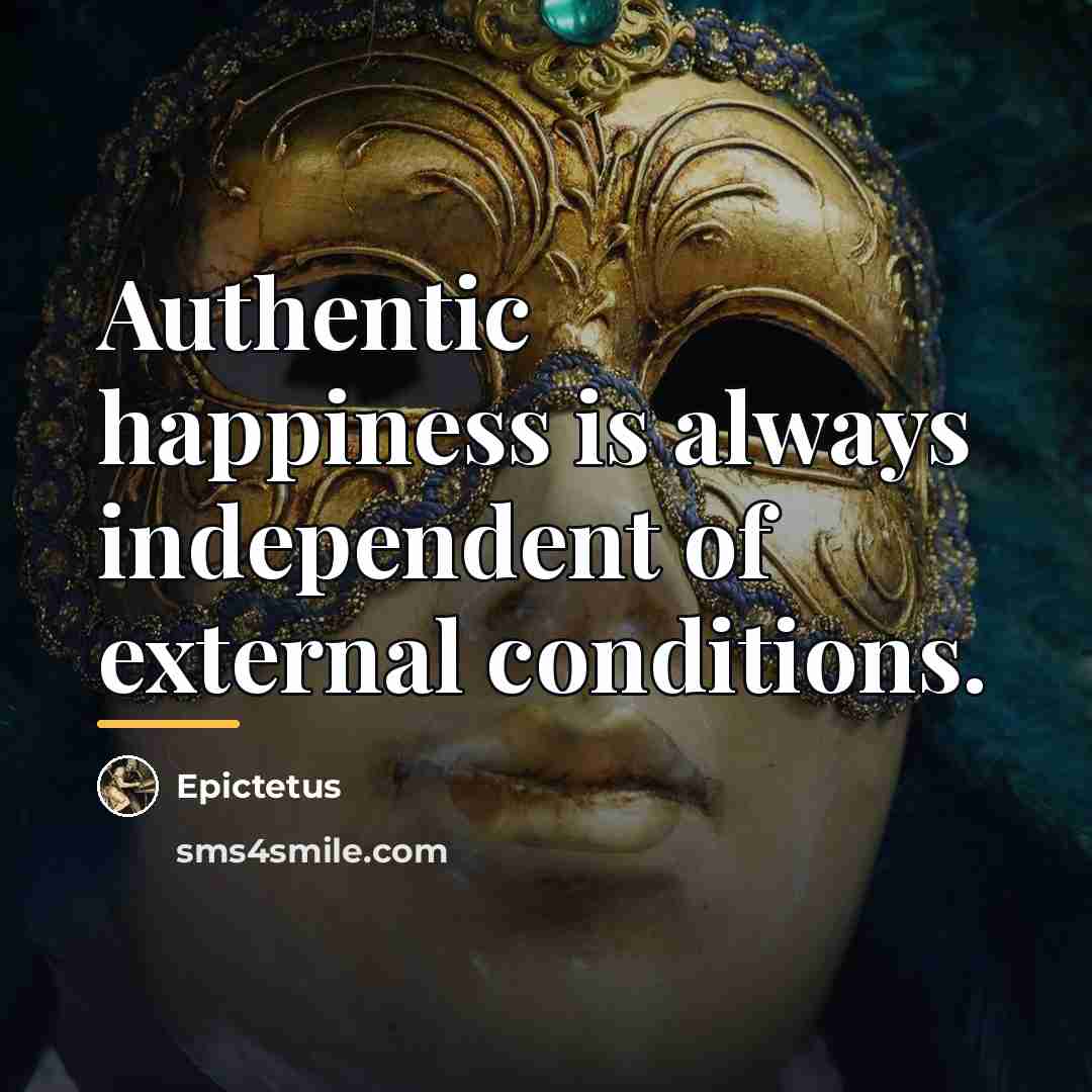 “Authentic happiness is always independent of external conditions.…” quote by Epictetus