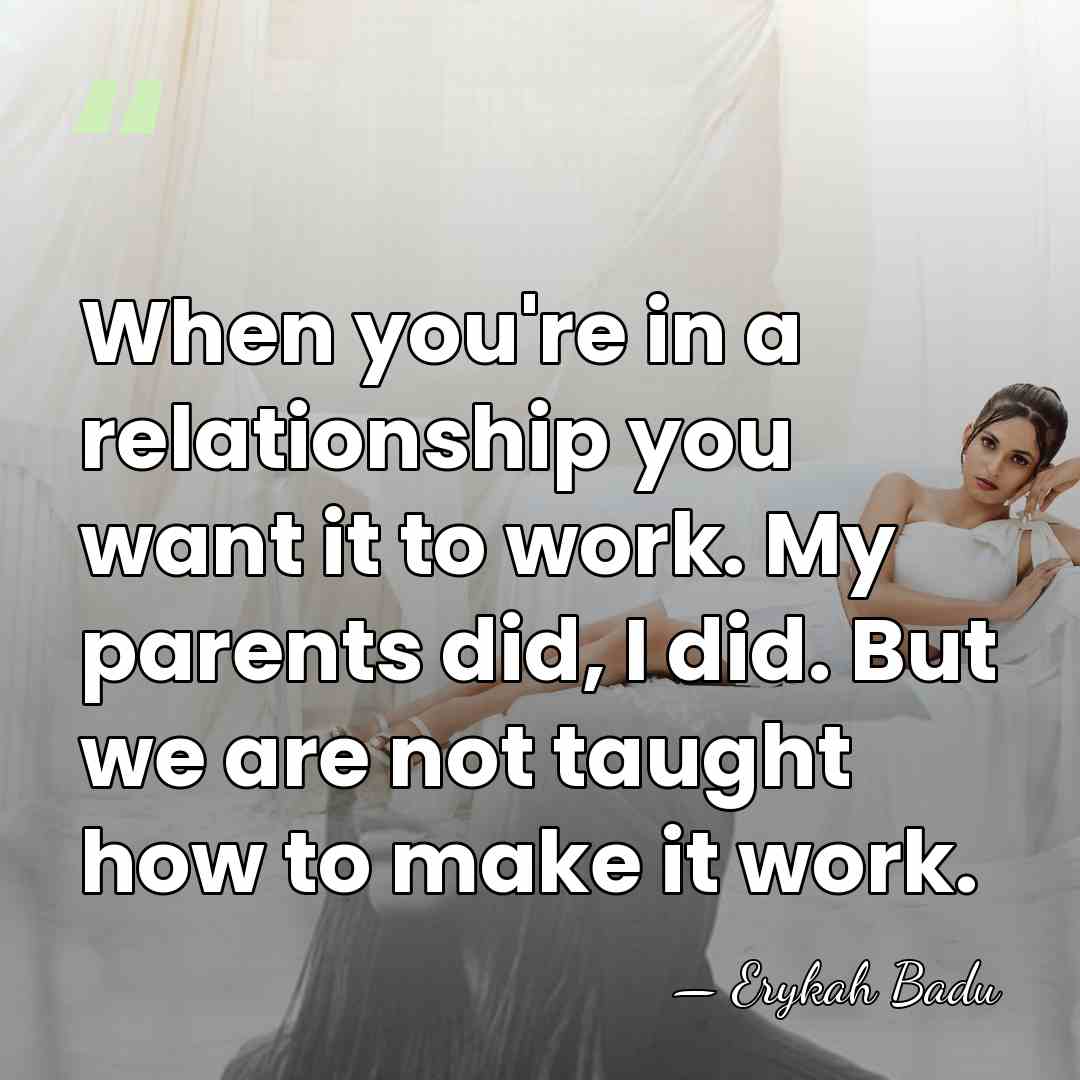 When you're in a relationship you want it to work. My parents&hellip; - Erykah Badu