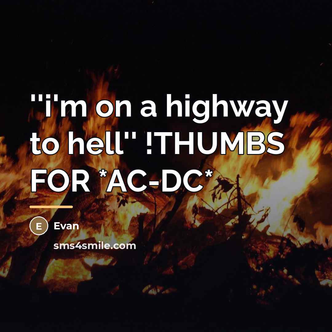 “''i'm on a highway to hell'' !THUMBS FOR *AC-DC*…” quote by Evan