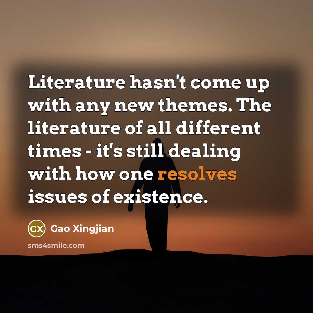 “Literature hasn't come up with any new themes. The literature…” quote by Gao Xingjian