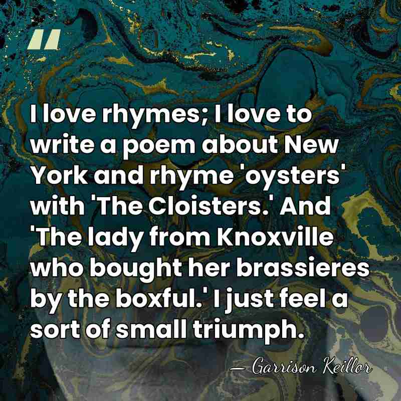 I love rhymes; I love to write a poem about New York&hellip; - Garrison Keillor