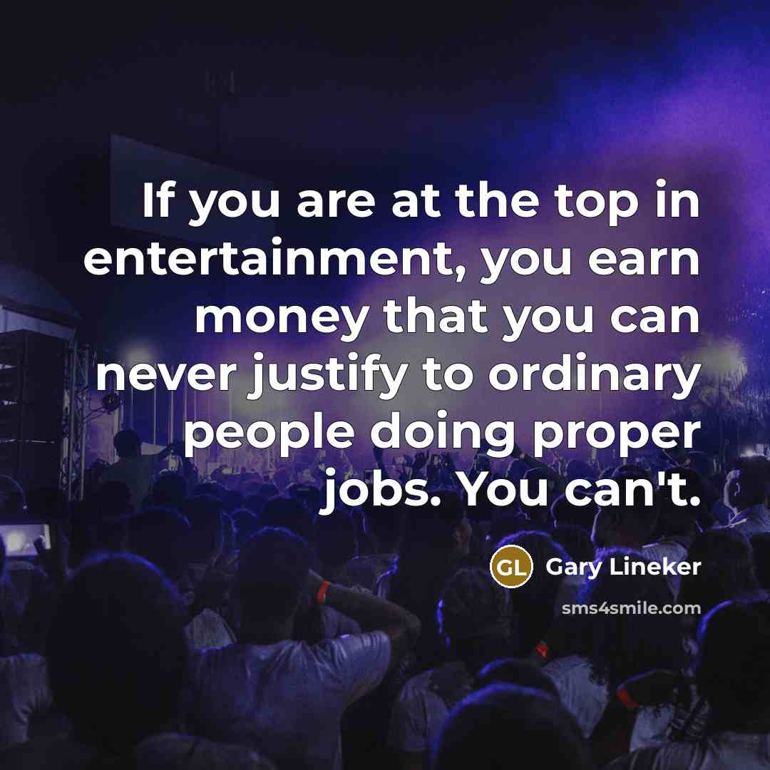 “If you are at the top in entertainment, you earn…” quote by Gary Lineker