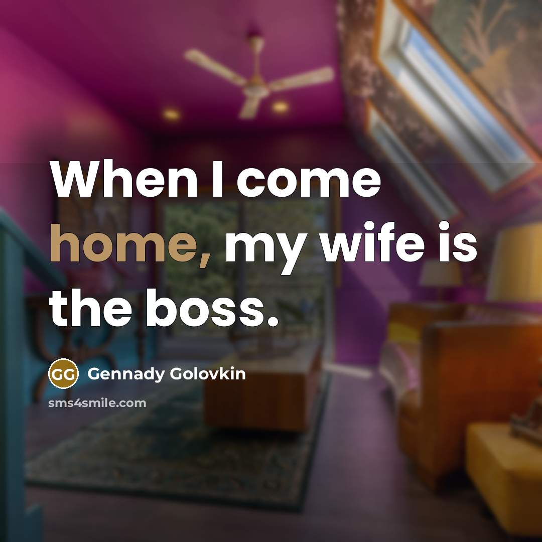 “When I come home, my wife is the boss.…” quote by Gennady Golovkin