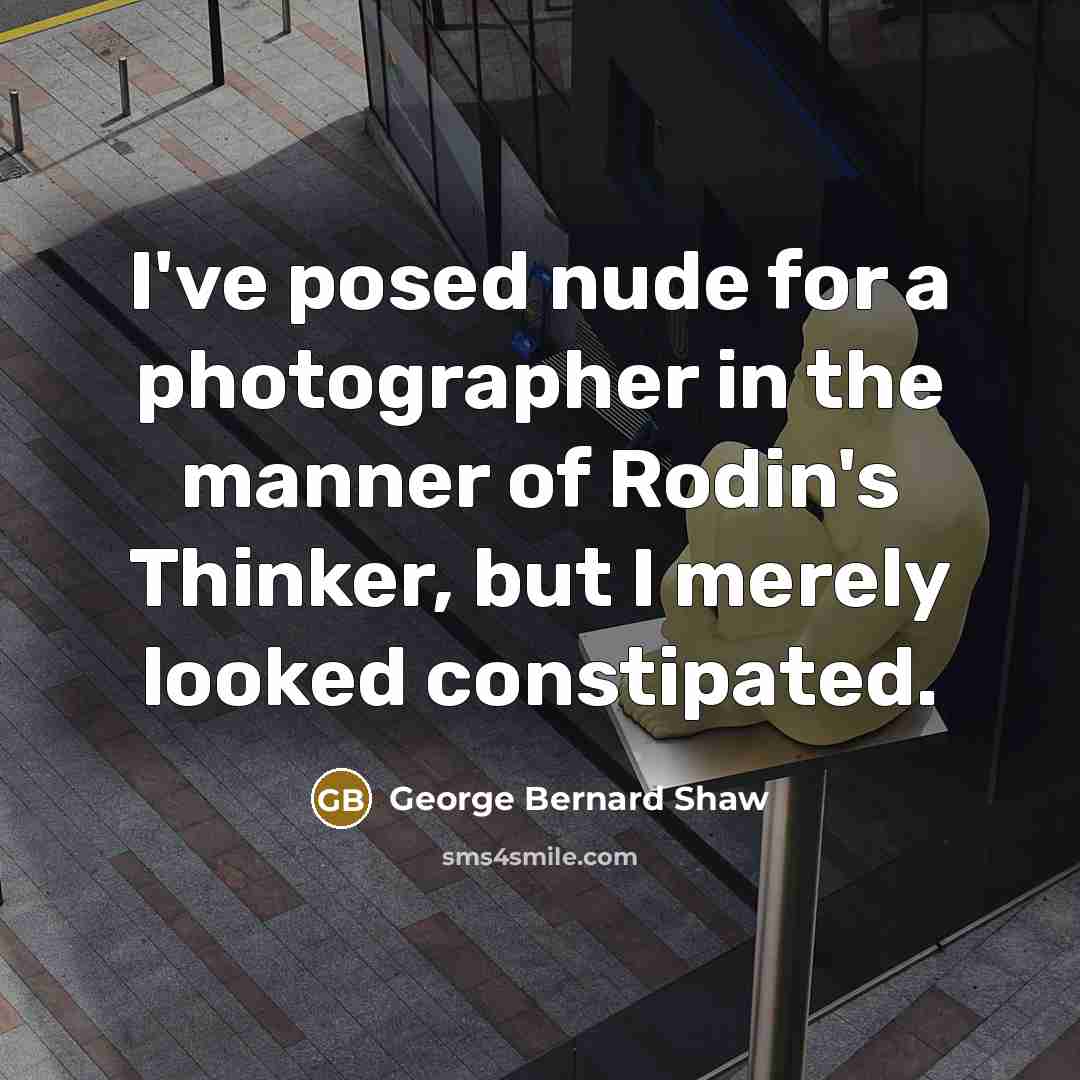 “I've posed nude for a photographer in the manner of…” quote by George Bernard Shaw