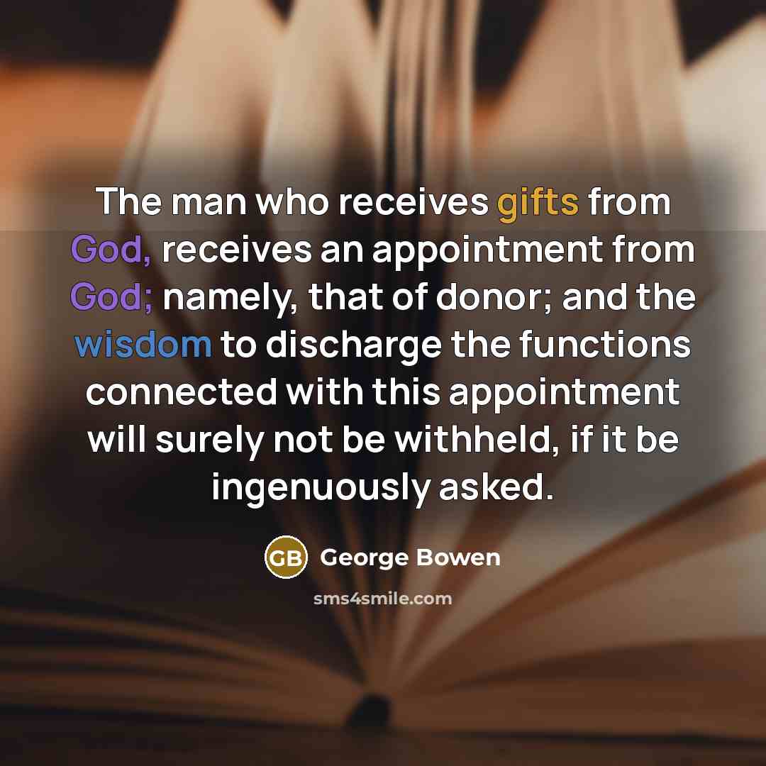 “The man who receives gifts from God, receives an appointment…” quote by George Bowen