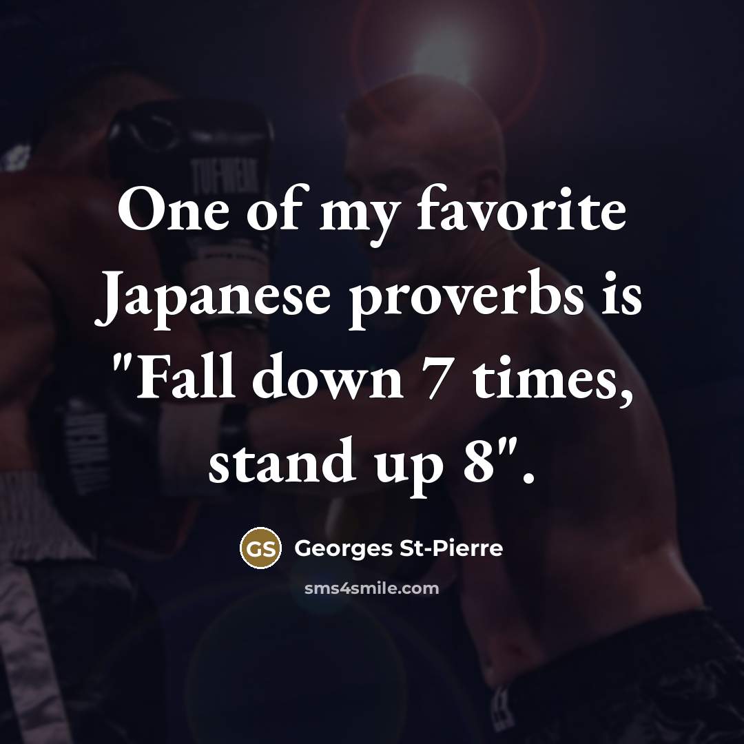 “One of my favorite Japanese proverbs is "Fall down 7…” quote by Georges St-Pierre