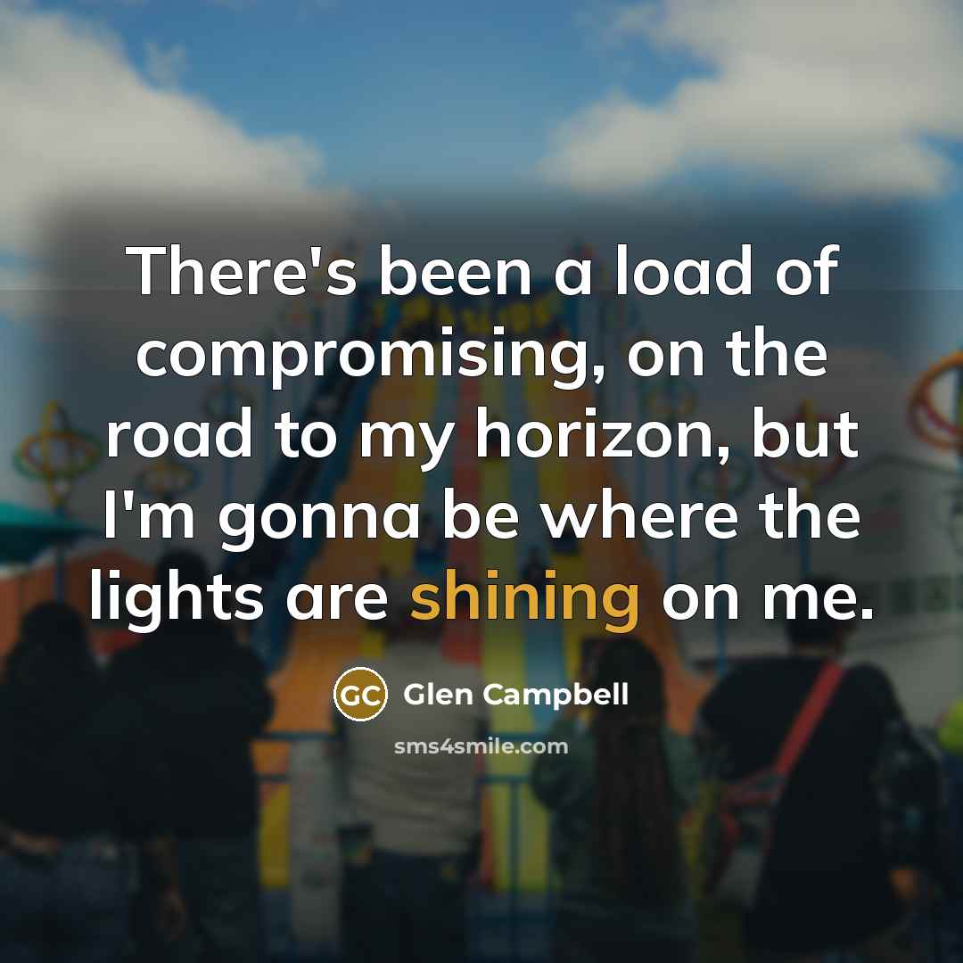 “There's been a load of compromising, on the road to…” quote by Glen Campbell