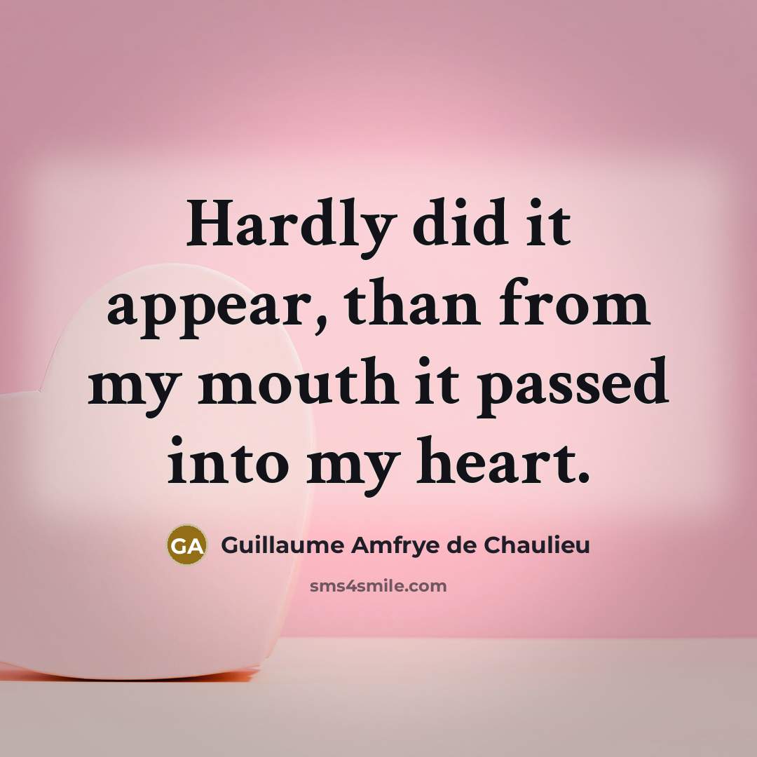 “Hardly did it appear, than from my mouth it passed into my heart.” quote by Guillaume Amfrye de Chaulieu