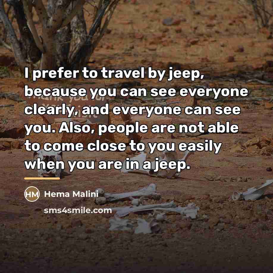 “I prefer to travel by jeep, because you can see…” quote by Hema Malini